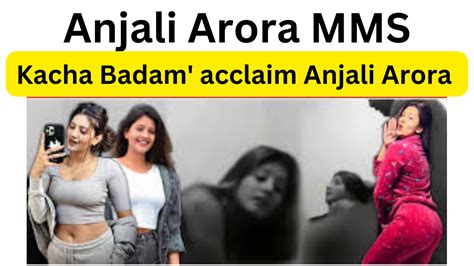 mms anjali arora video|Anjali Arora MMS Video: Kachcha Badam girl Anjali Arora opens。